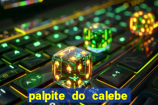 palpite do calebe para hoje